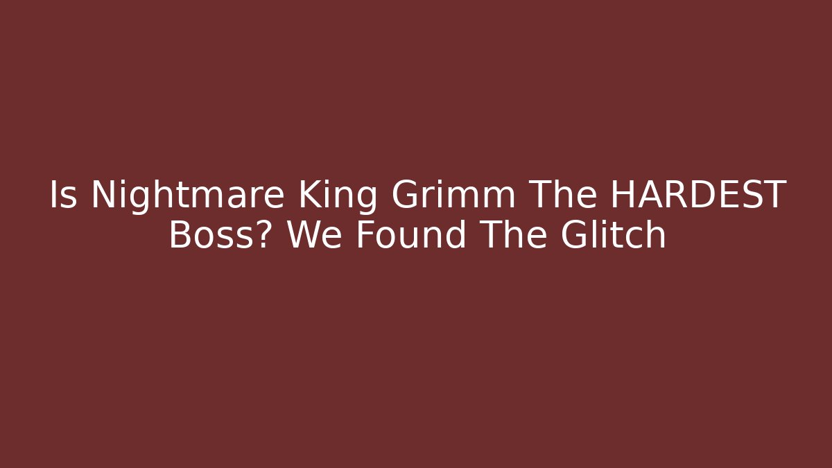 Is Nightmare King Grimm The HARDEST Boss? We Found The Glitch