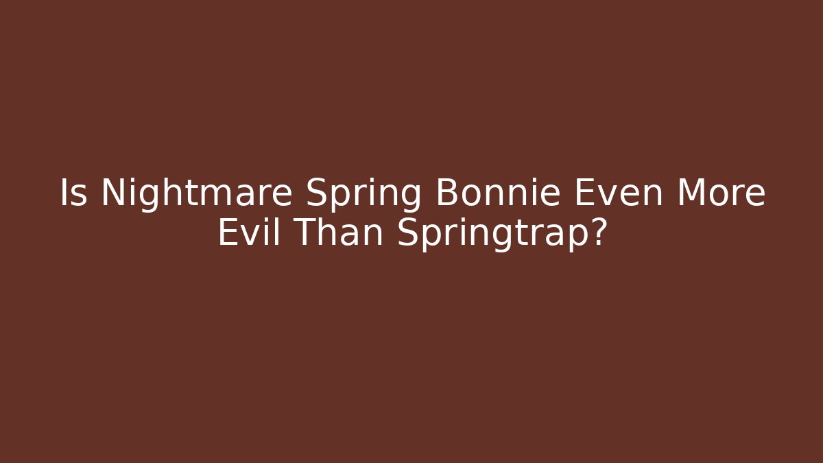 Is Nightmare Spring Bonnie Even More Evil Than Springtrap?