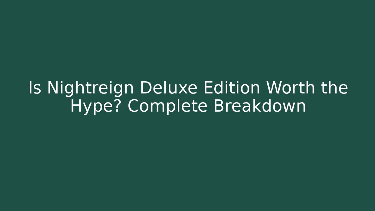 Is Nightreign Deluxe Edition Worth the Hype? Complete Breakdown