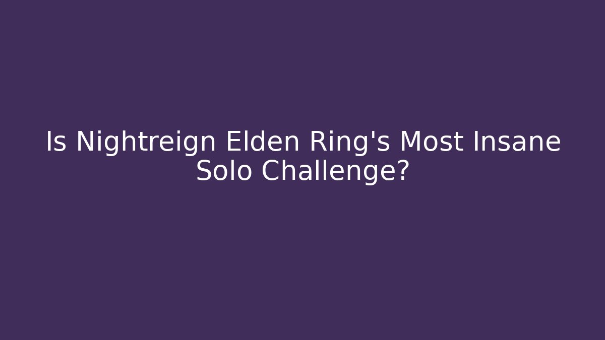 Is Nightreign Elden Ring's Most Insane Solo Challenge? - Critter Realm