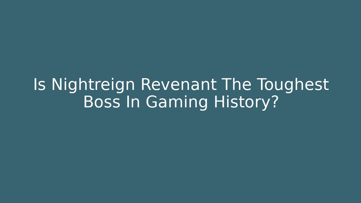 Is Nightreign Revenant The Toughest Boss In Gaming History?