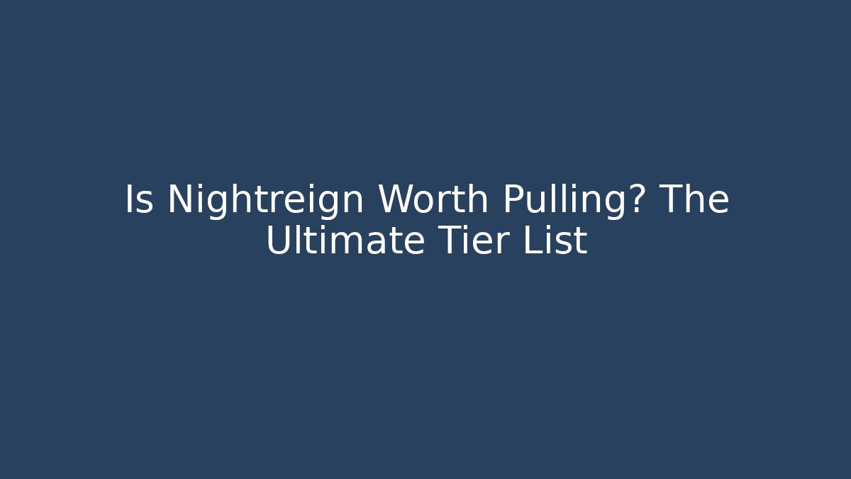 Is Nightreign Worth Pulling? The Ultimate Tier List
