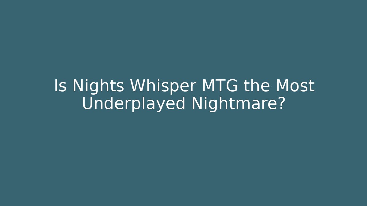 Is Nights Whisper MTG the Most Underplayed Nightmare? - Critter Realm