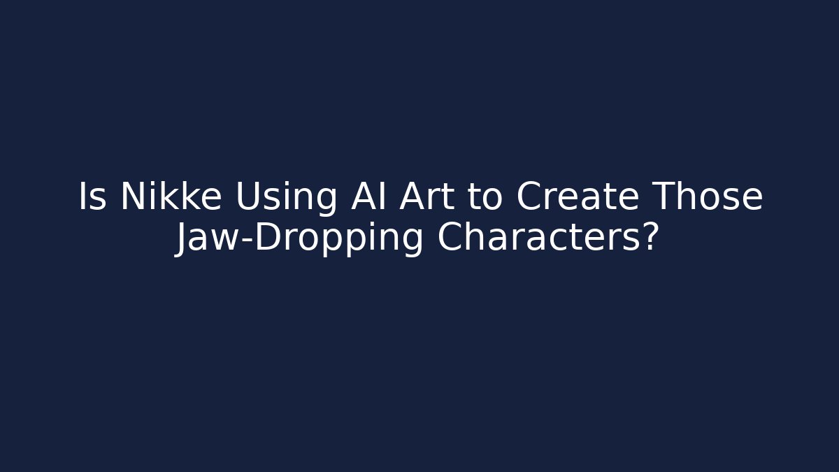 Is Nikke Using AI Art to Create Those Jaw-Dropping Characters?