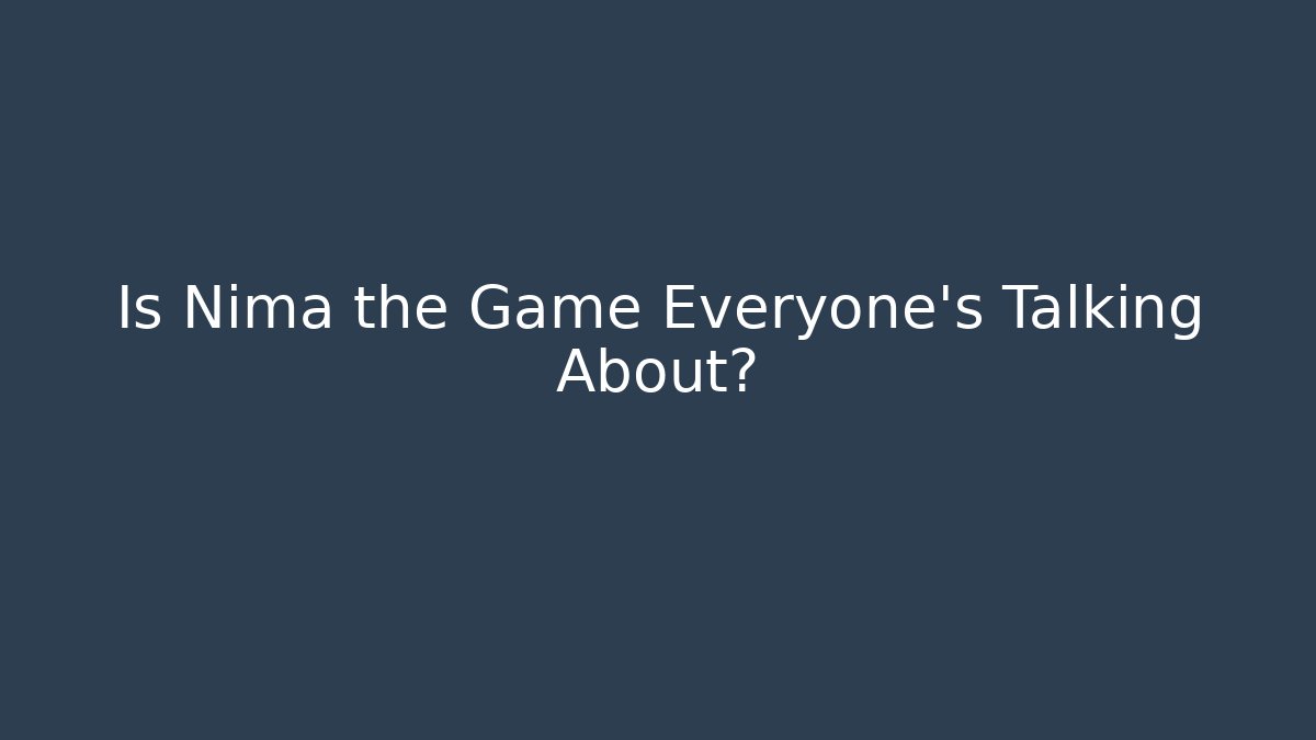 Is Nima the Game Everyone's Talking About?