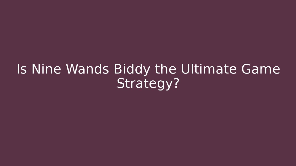 Is Nine Wands Biddy the Ultimate Game Strategy?