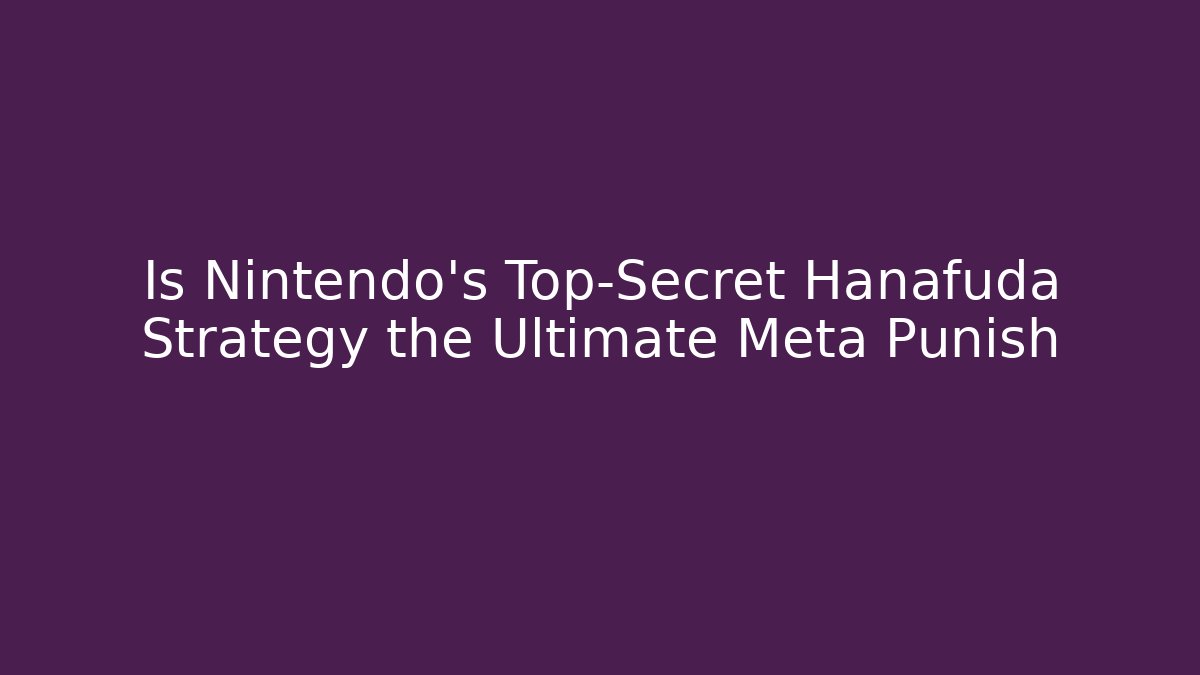 Is Nintendo's Top-Secret Hanafuda Strategy the Ultimate Meta Punish