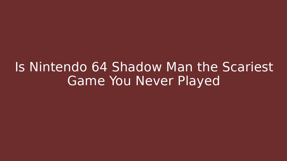 Is Nintendo 64 Shadow Man the Scariest Game You Never Played