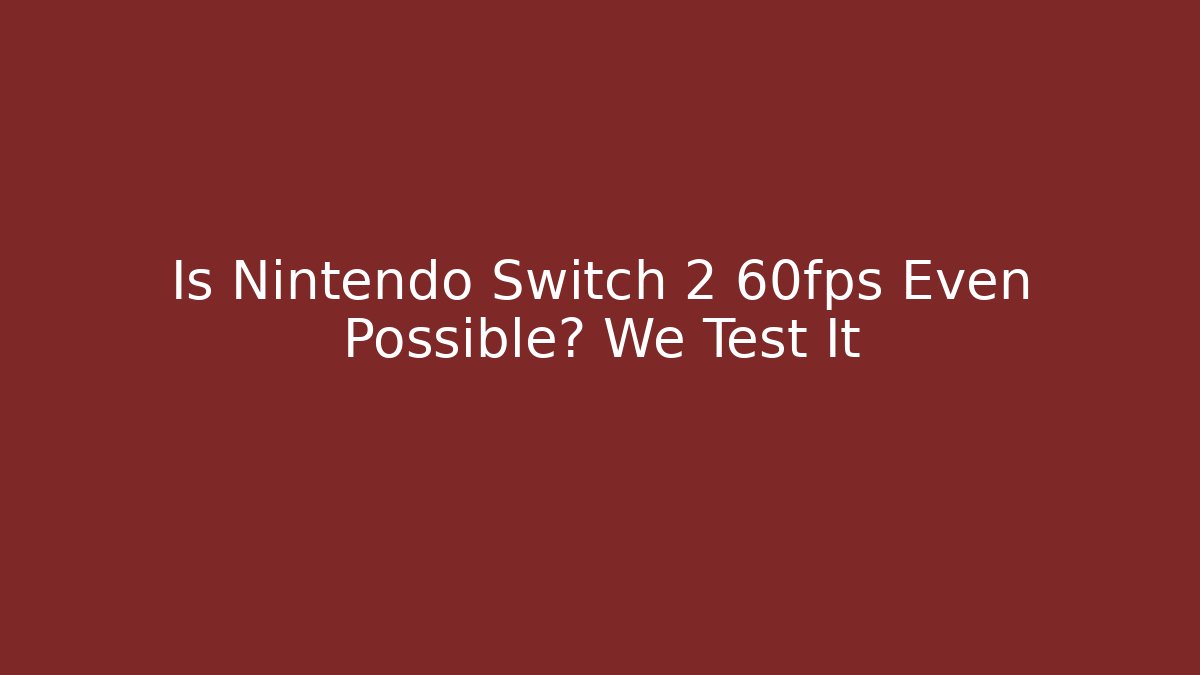 Is Nintendo Switch 2 60fps Even Possible? We Test It