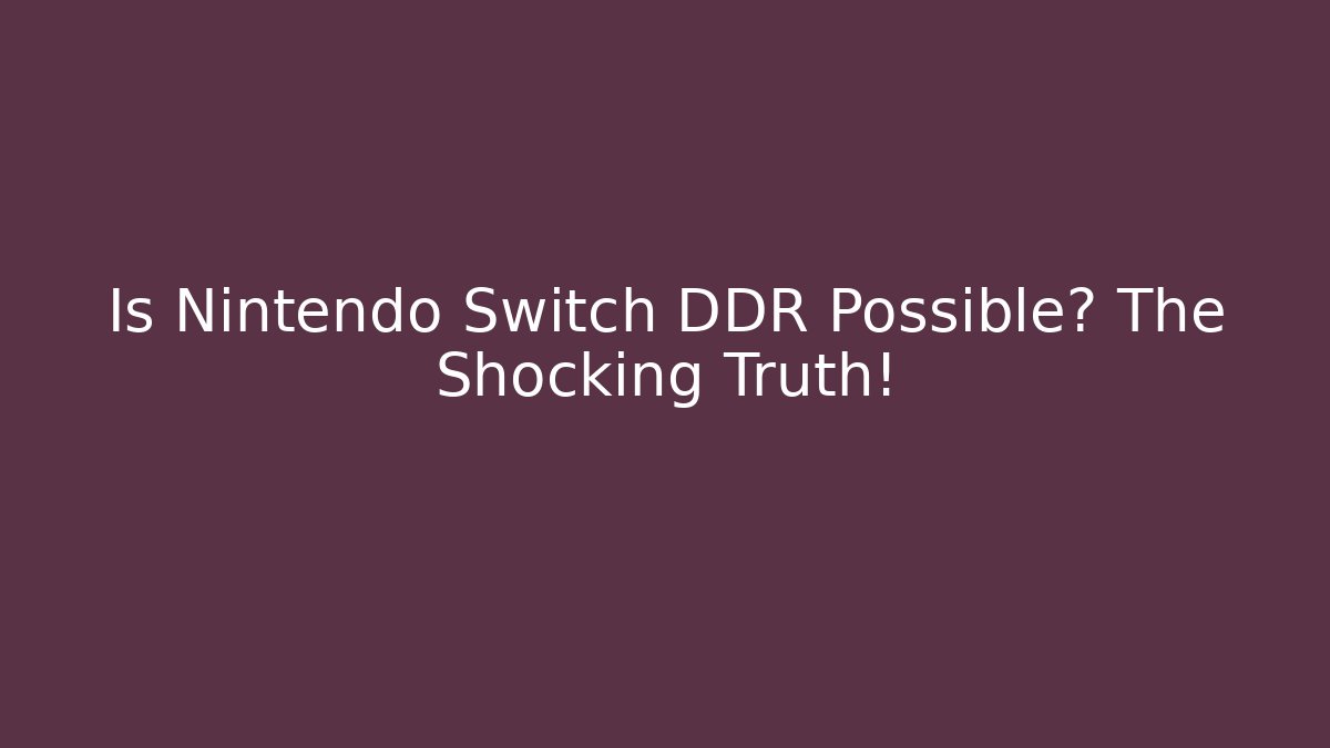 Is Nintendo Switch DDR Possible? The Shocking Truth!