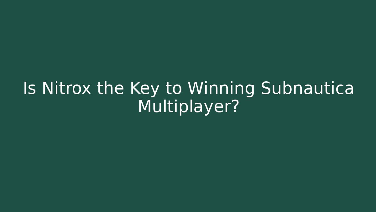 Is Nitrox the Key to Winning Subnautica Multiplayer?