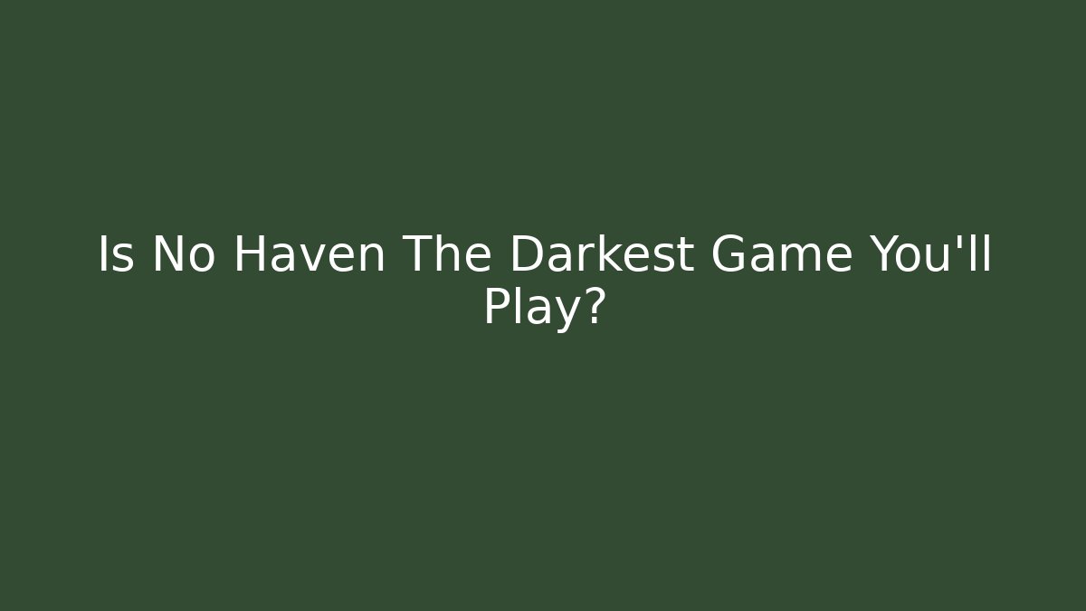 Is No Haven The Darkest Game You'll Play?
