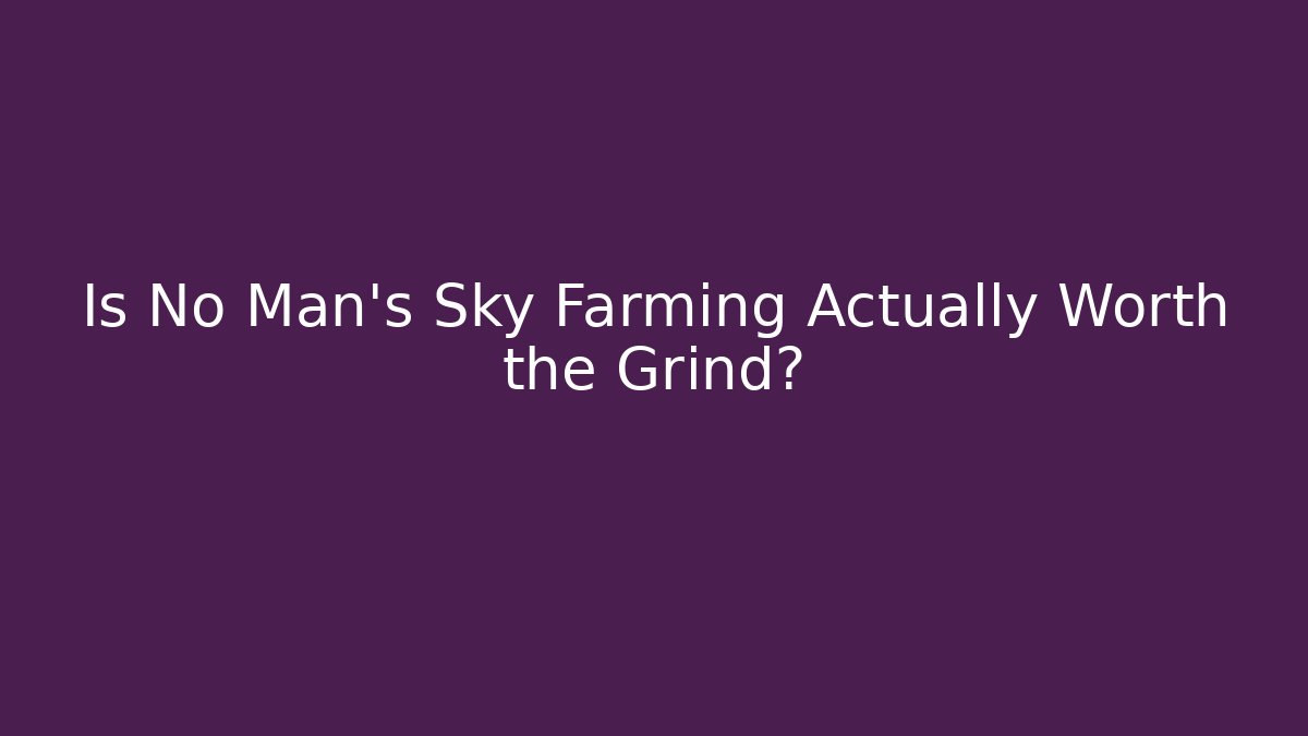 Is No Man's Sky Farming Actually Worth the Grind?