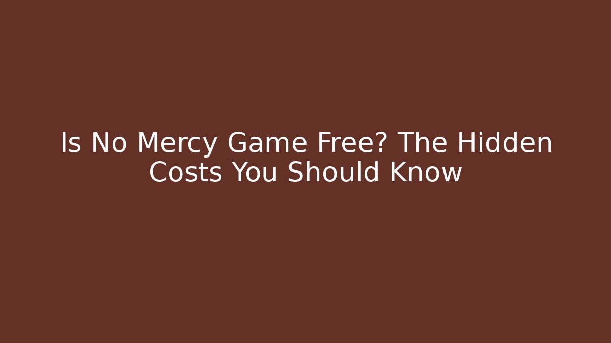 Is No Mercy Game Free? The Hidden Costs You Should Know