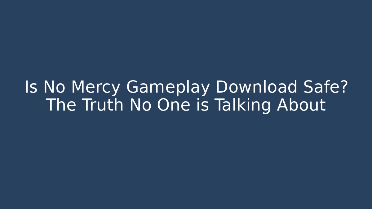 Is No Mercy Gameplay Download Safe? The Truth No One is Talking About