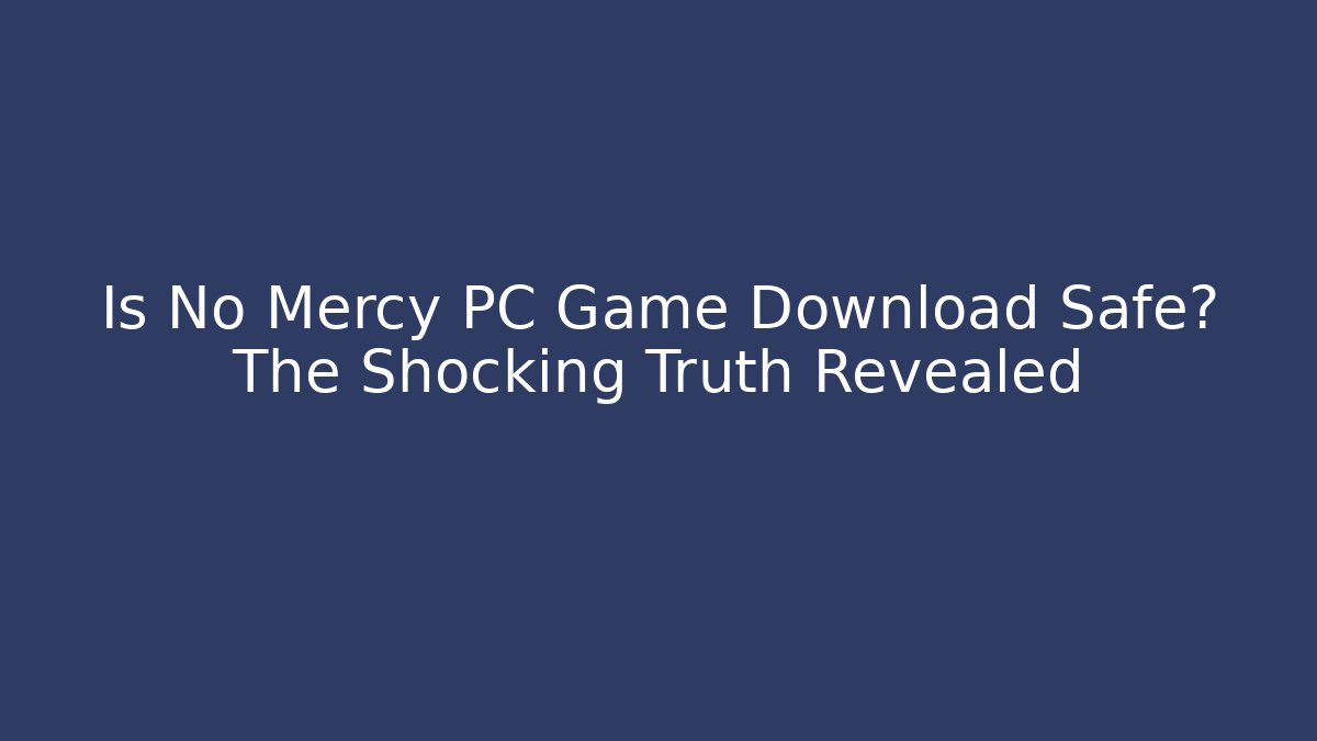 Is No Mercy PC Game Download Safe? The Shocking Truth Revealed