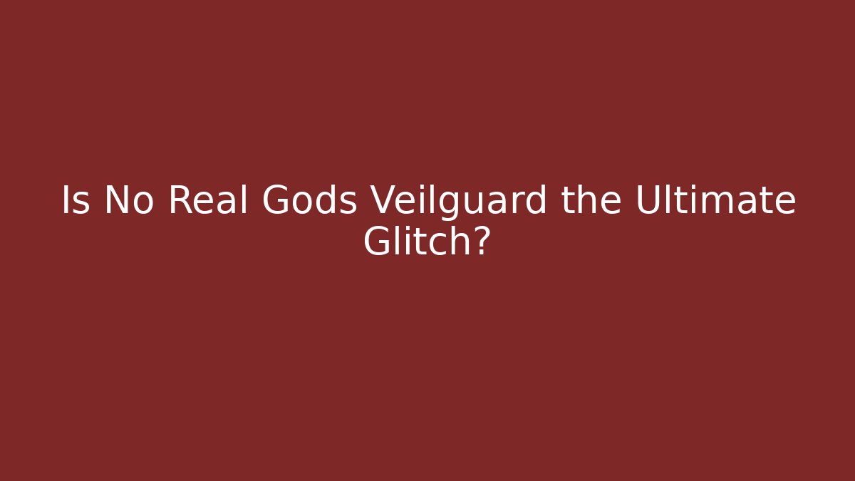 Is No Real Gods Veilguard the Ultimate Glitch?