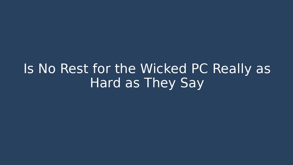 Is No Rest for the Wicked PC Really as Hard as They Say
