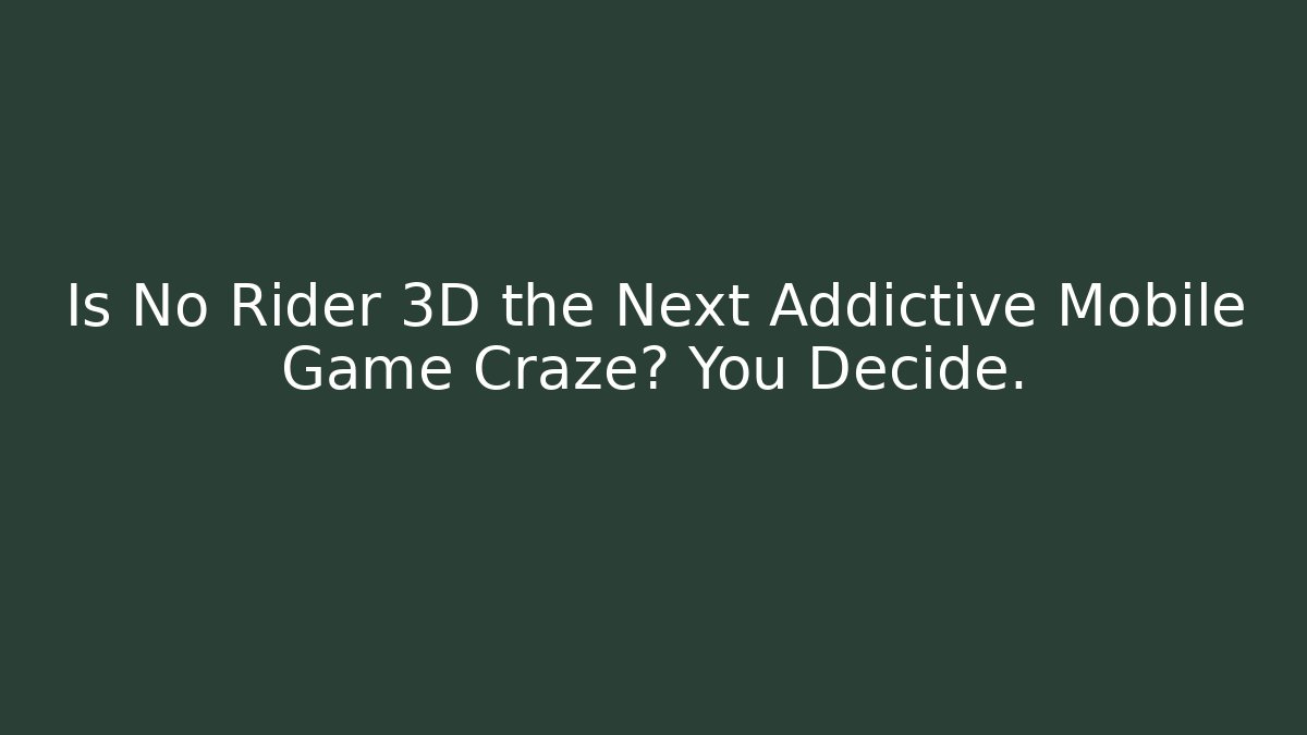 Is No Rider 3D the Next Addictive Mobile Game Craze? You Decide.