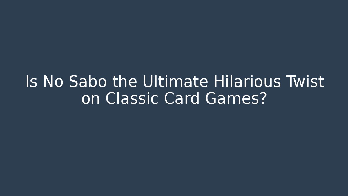 Is No Sabo the Ultimate Hilarious Twist on Classic Card Games?