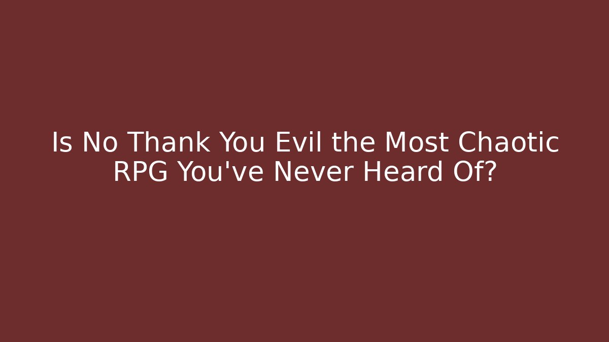 Is No Thank You Evil the Most Chaotic RPG You’ve Never Heard Of?
