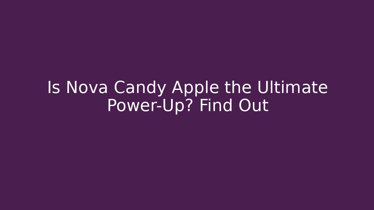 Is Nova Candy Apple the Ultimate Power-Up? Find Out - Critter Realm