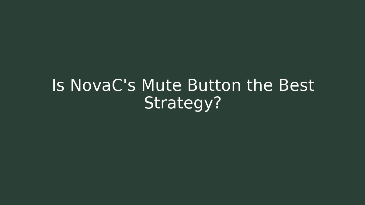 Is NovaC's Mute Button the Best Strategy?