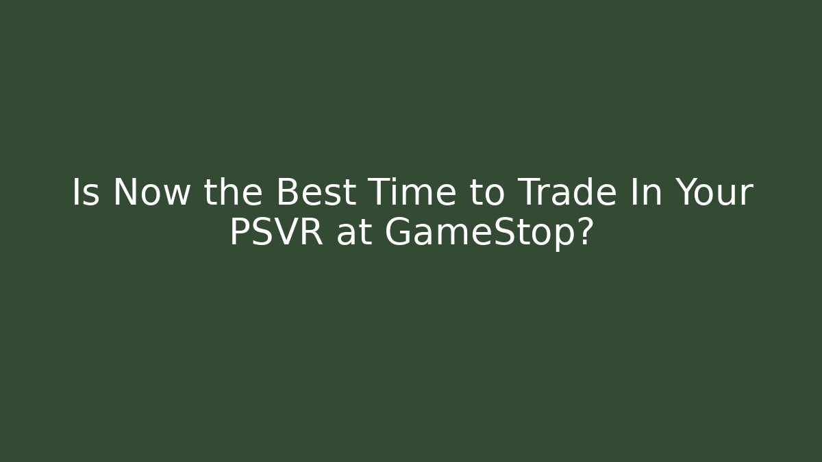 Is Now the Best Time to Trade In Your PSVR at GameStop? - Critter Realm