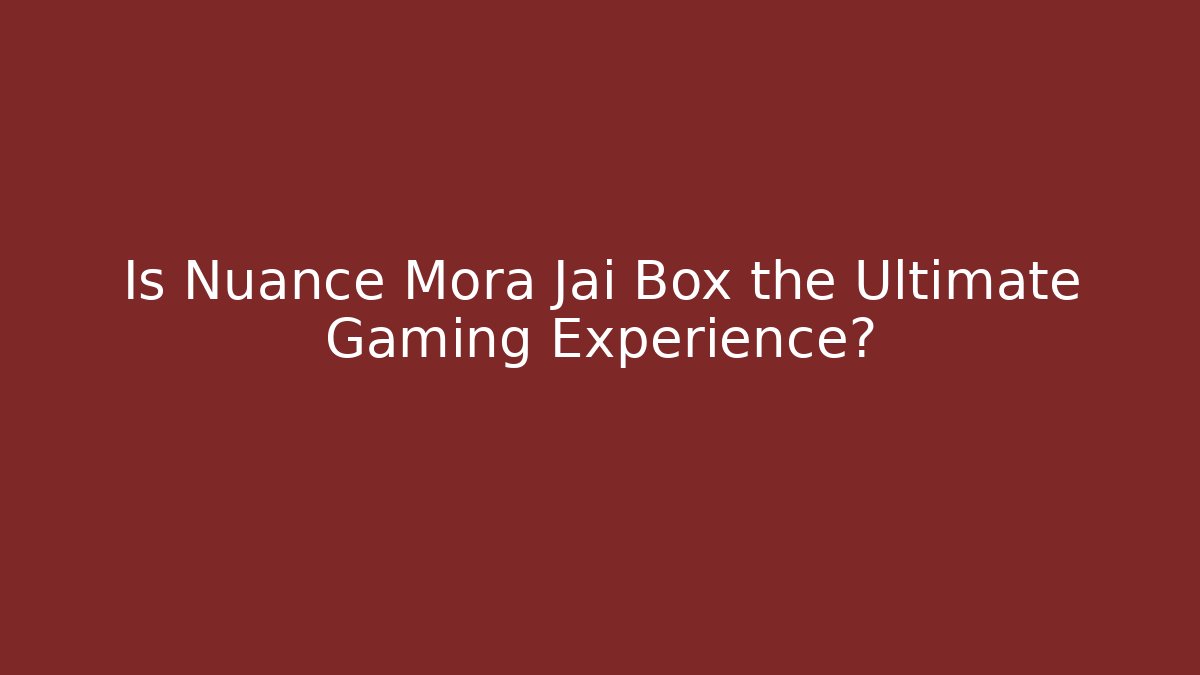 Is Nuance Mora Jai Box the Ultimate Gaming Experience?