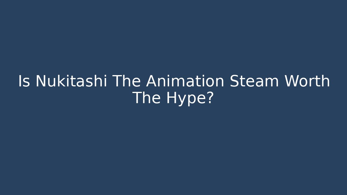 Is Nukitashi The Animation Steam Worth The Hype?