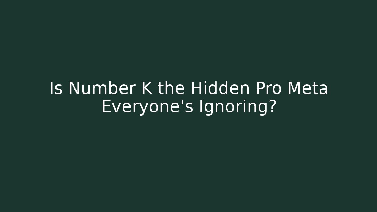 Is Number K the Hidden Pro Meta Everyone's Ignoring?