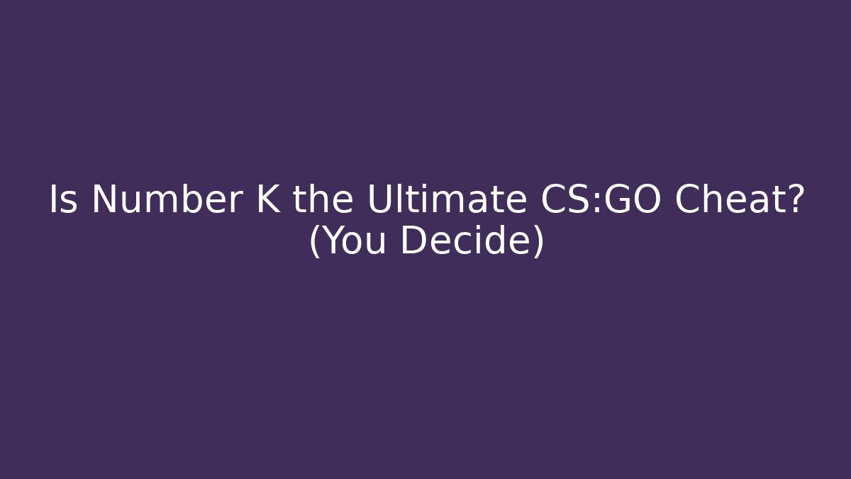 Is Number K the Ultimate CS:GO Cheat? (You Decide)