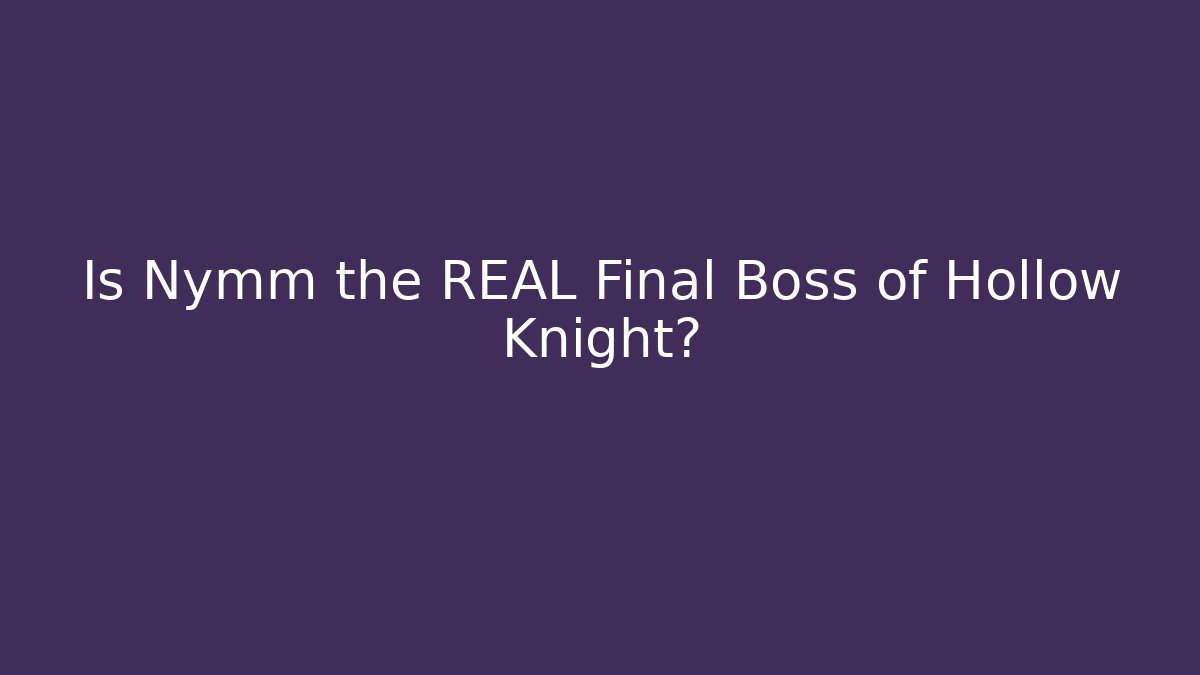Is Nymm the REAL Final Boss of Hollow Knight?