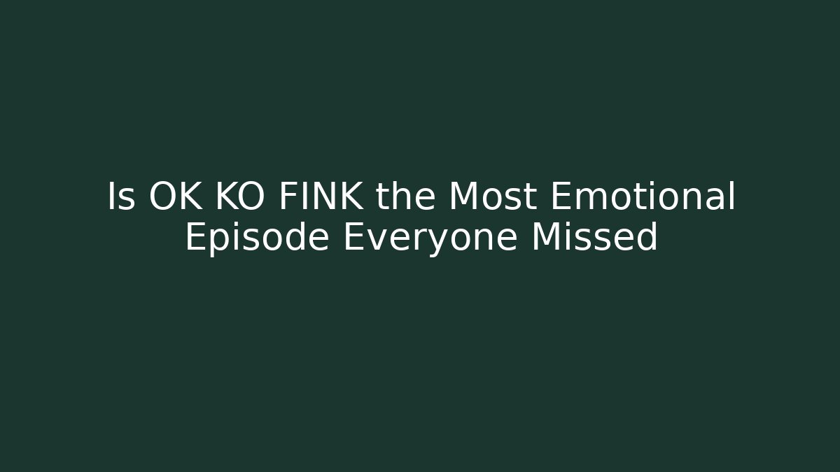 Is OK KO FINK the Most Emotional Episode Everyone Missed