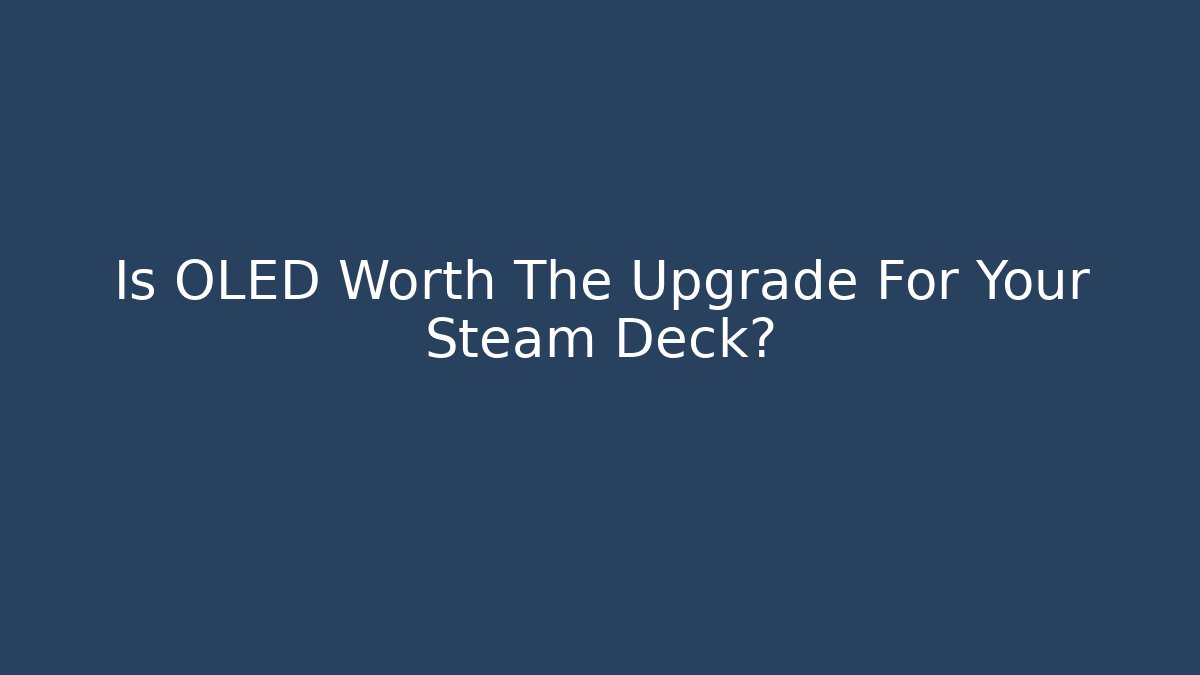 Is OLED Worth The Upgrade For Your Steam Deck? - Critter Realm