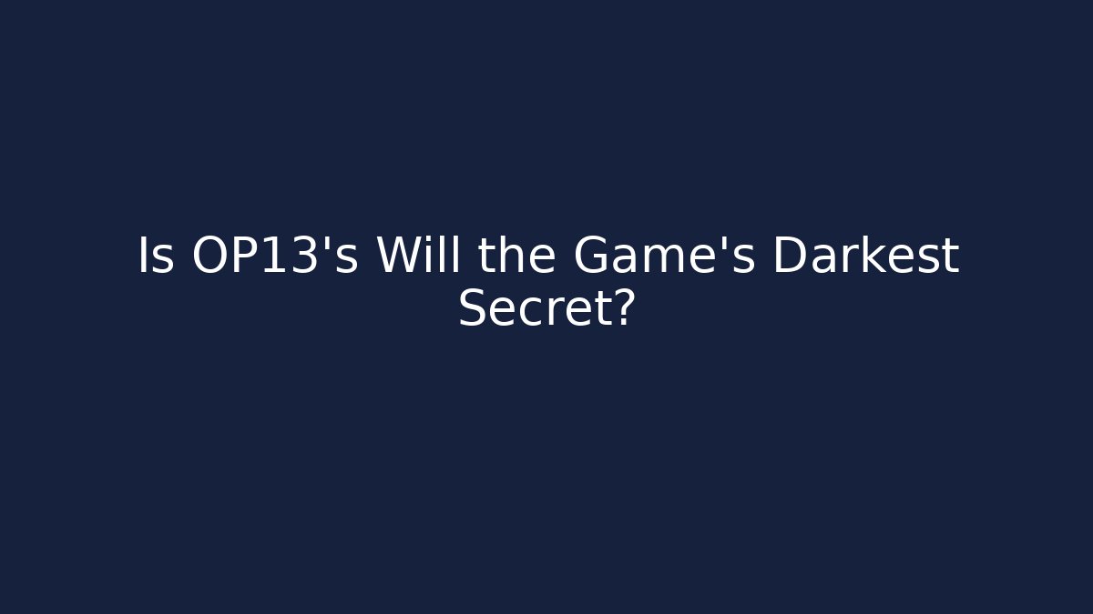 Is OP13's Will the Game's Darkest Secret?