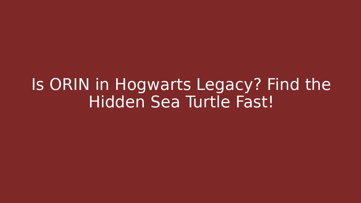 Is ORIN in Hogwarts Legacy? Find the Hidden Sea Turtle Fast!