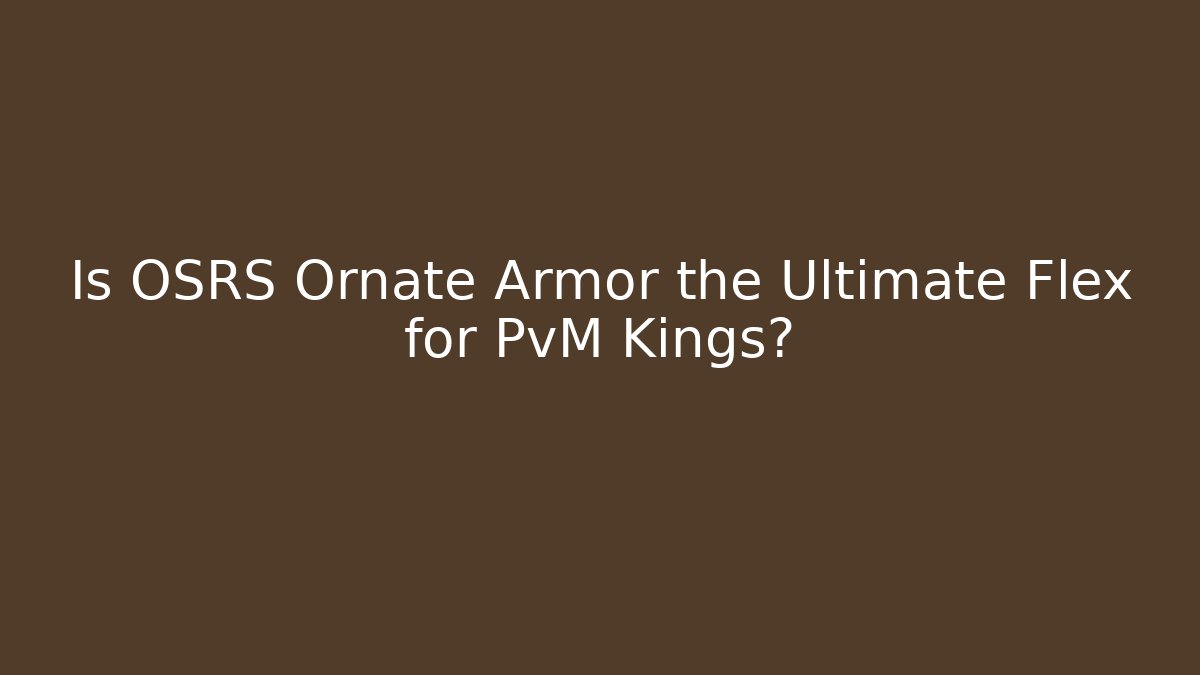Is OSRS Ornate Armor the Ultimate Flex for PvM Kings?