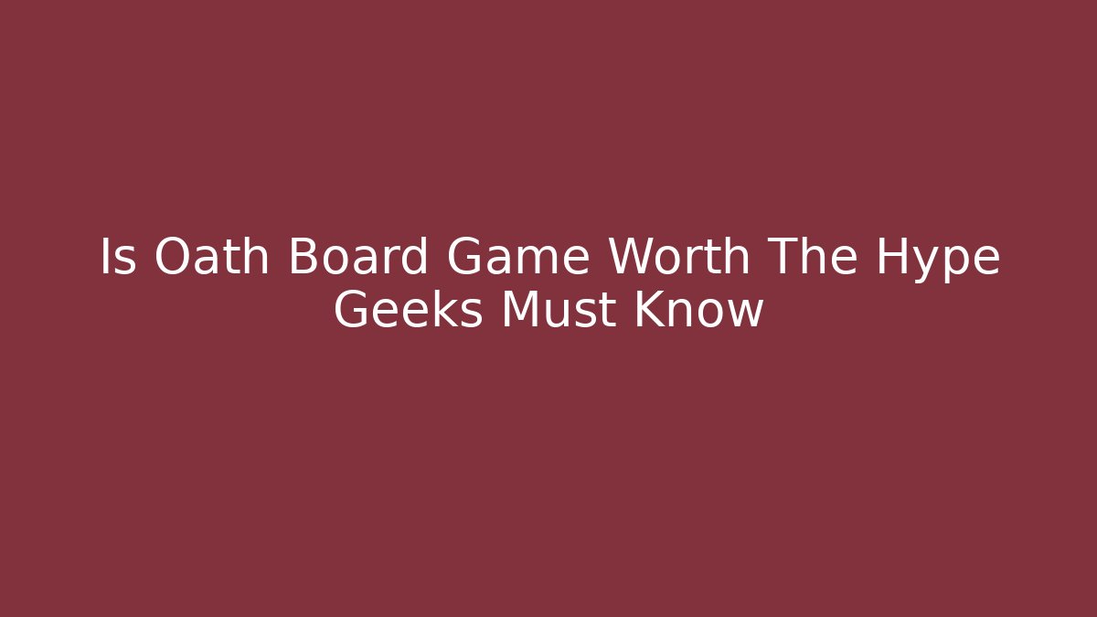 Is Oath Board Game Worth The Hype Geeks Must Know