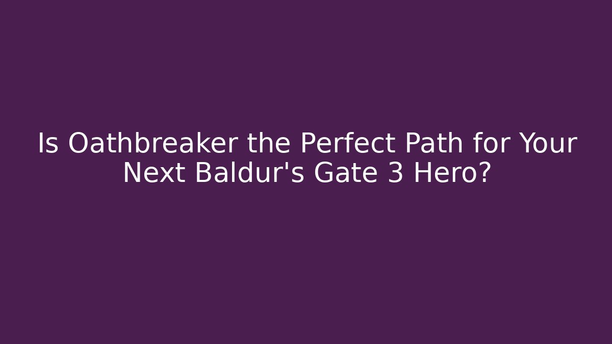 Is Oathbreaker the Perfect Path for Your Next Baldur's Gate 3 Hero?