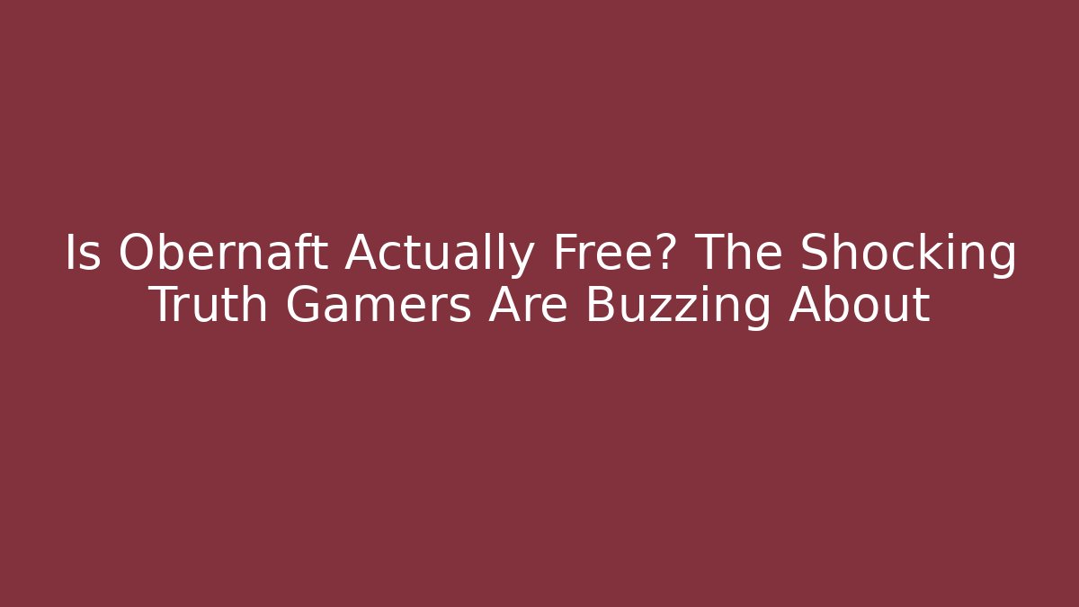 Is Obernaft Actually Free? The Shocking Truth Gamers Are Buzzing About
