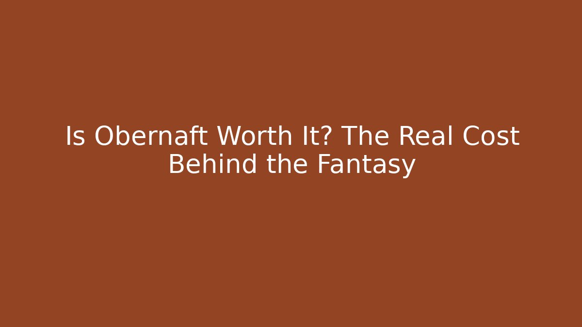 Is Obernaft Worth It? The Real Cost Behind the Fantasy