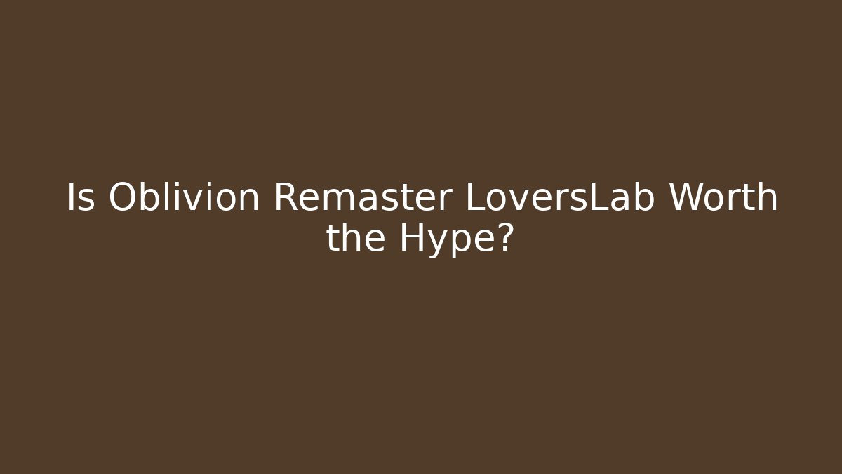 Is Oblivion Remaster LoversLab Worth the Hype? - Critter Realm