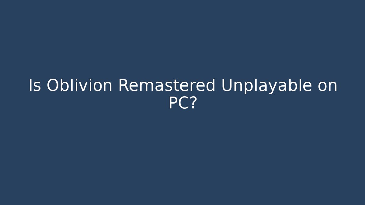 Is Oblivion Remastered Unplayable on PC? - Critter Realm
