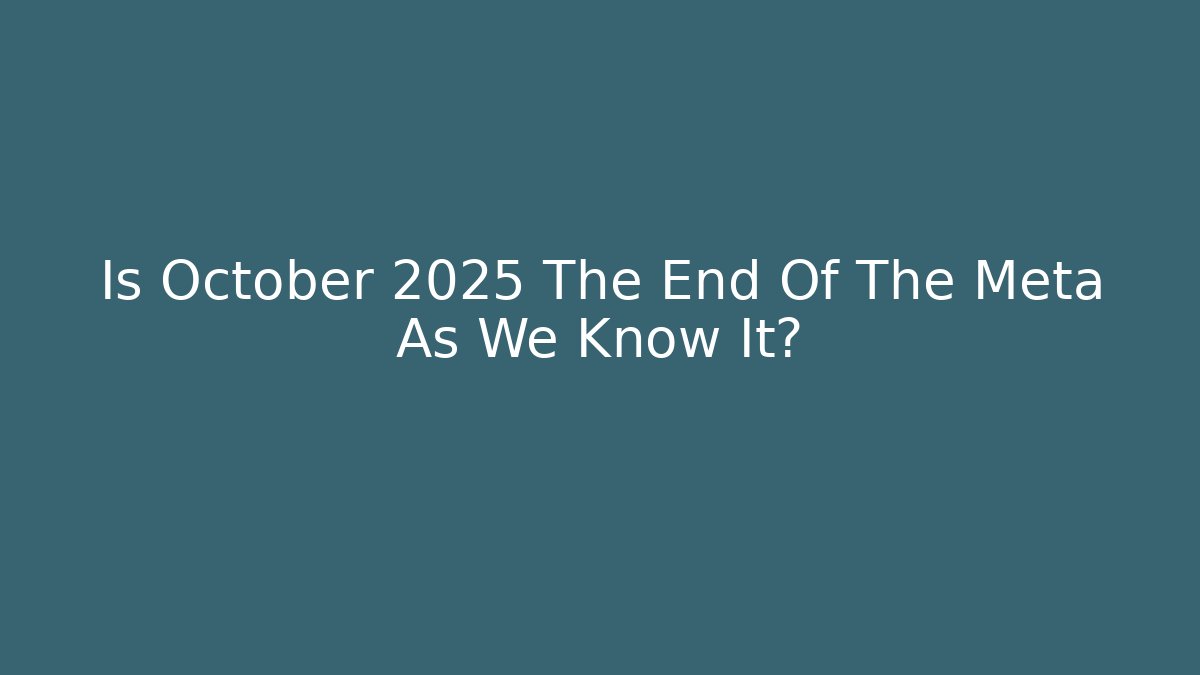 Is October 2025 The End Of The Meta As We Know It?