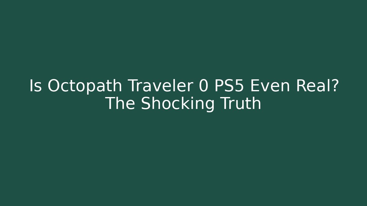 Is Octopath Traveler 0 PS5 Even Real? The Shocking Truth