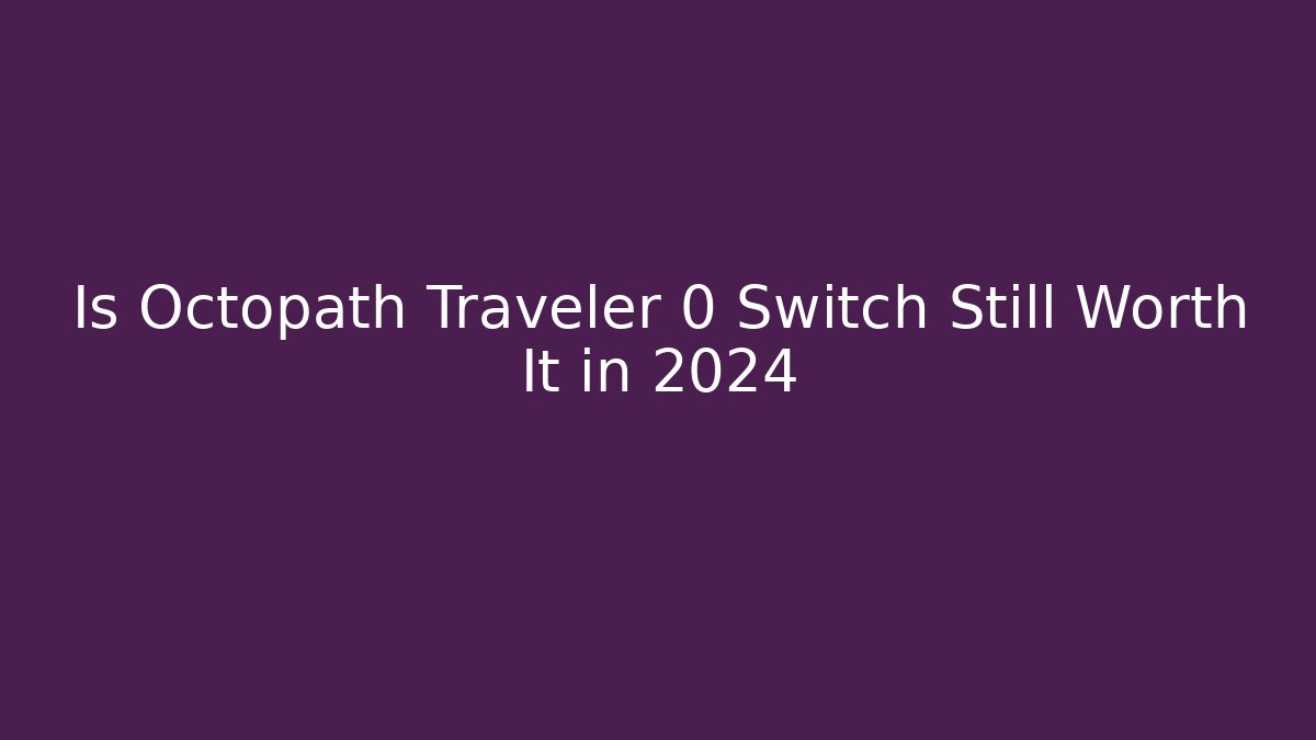 Is Octopath Traveler 0 Switch Still Worth It in 2024