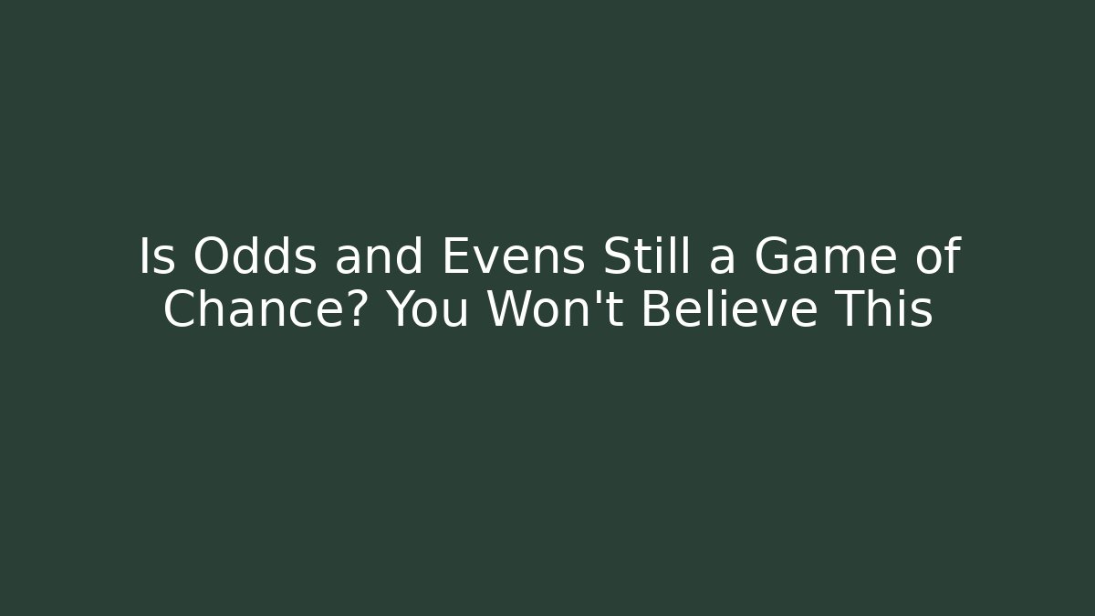 Is Odds and Evens Still a Game of Chance? You Won't Believe This