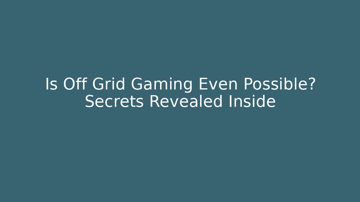 Is Off Grid Gaming Even Possible? Secrets Revealed Inside - Critter Realm