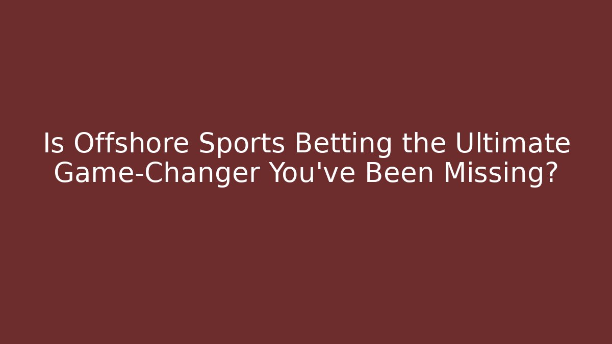 Is Offshore Sports Betting the Ultimate Game-Changer You’ve Been Missing?